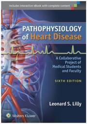 Pathophysiology of Heart Disease: A Collaboration Project of Medical Students and Faculty, 6th edition
