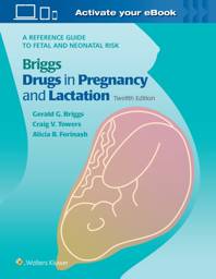 Briggs Drugs in Pregnancy and Lactation: A Reference Guide to Fetal and Neonatal Risk Twelfth Edition